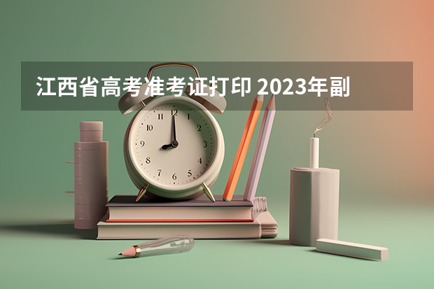江西省高考准考证打印 2023年副高准考证打印时间