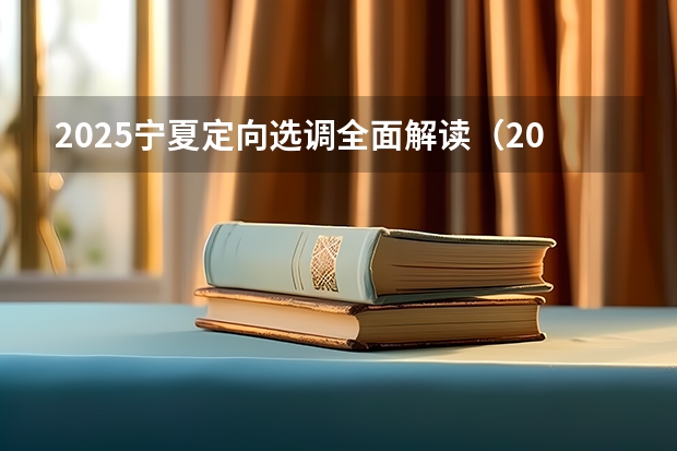 2025宁夏定向选调全面解读（2025年宁夏高考人数）