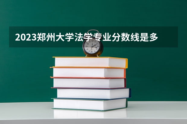 2023郑州大学法学专业分数线是多少(历年分数线汇总)