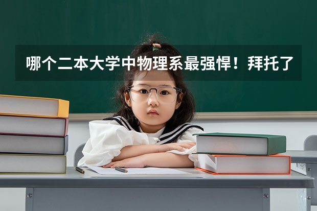 哪个二本大学中物理系最强悍！拜托了各位谢谢？
