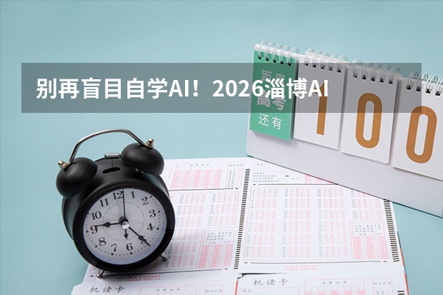 别再盲目自学AI！2026淄博AI智能体培训，专业教学少走弯路