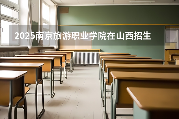 2025南京旅游职业学院在山西招生计划一览表