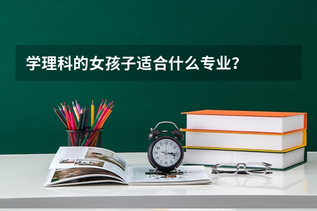 学理科的女孩子适合什么专业？