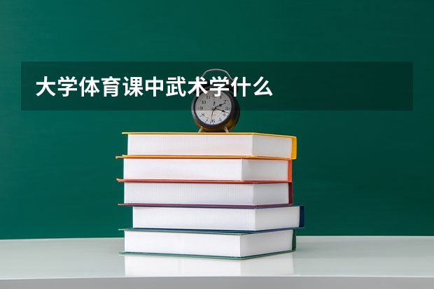 大学体育课中武术学什么