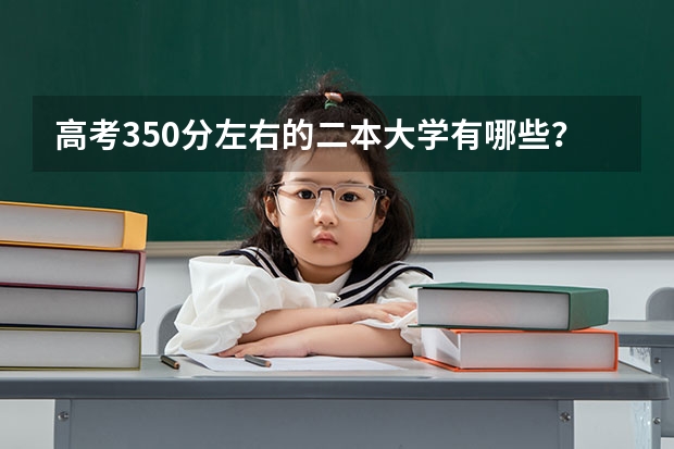 高考350分左右的二本大学有哪些？