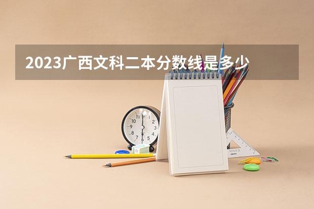 2023广西文科二本分数线是多少