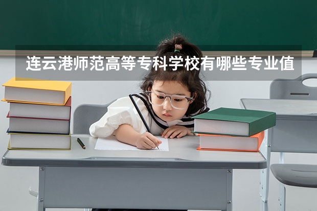 连云港师范高等专科学校有哪些专业值得选择？