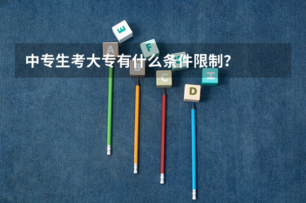 中专生考大专有什么条件限制？