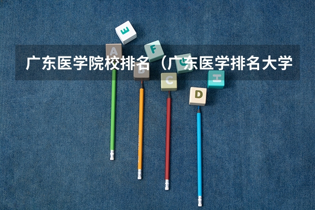 广东医学院校排名（广东医学排名大学）