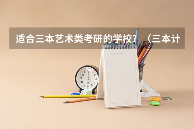 适合三本艺术类考研的学校？（三本计算机考研学学校推荐）