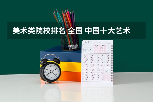 美术类院校排名 全国 中国十大艺术类学院排名