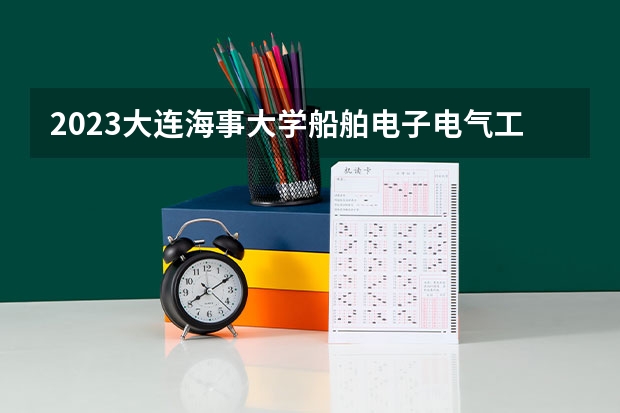 2023大连海事大学船舶电子电气工程专业分数线是多少(历年分数线汇总)