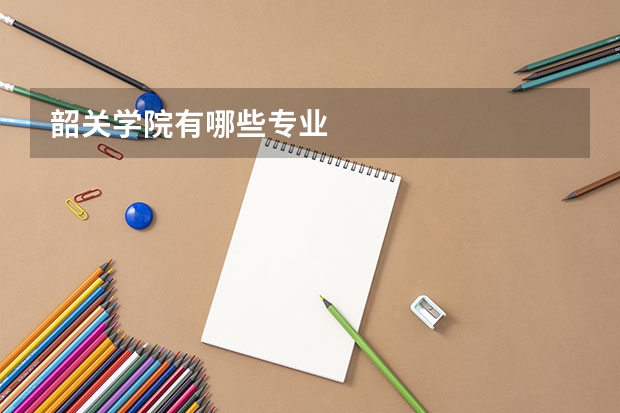 韶关学院有哪些专业