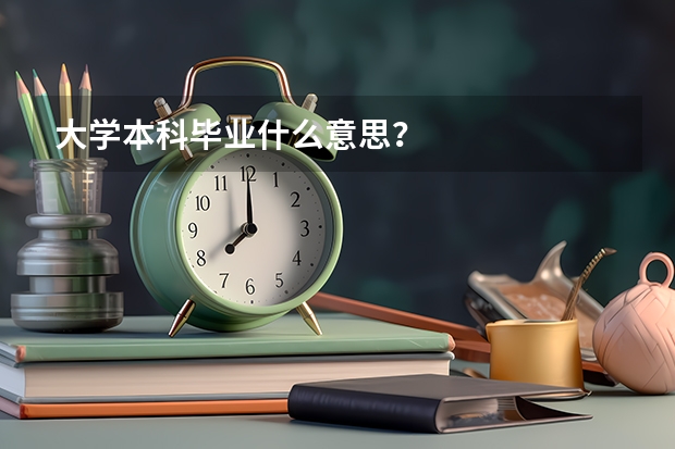 大学本科毕业什么意思？