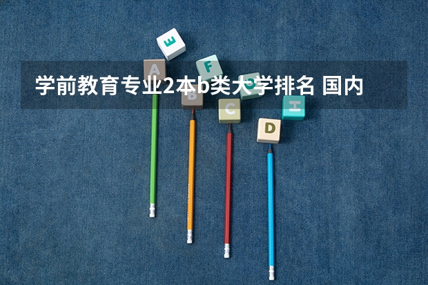 学前教育专业2本b类大学排名 国内二本师范类大学排名