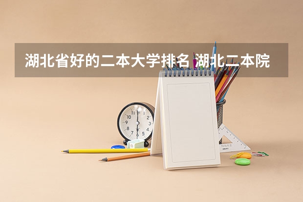 湖北省好的二本大学排名 湖北二本院校排名（湖北二本院校排名最新）