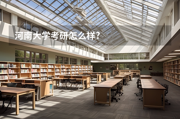 河南大学考研怎么样?