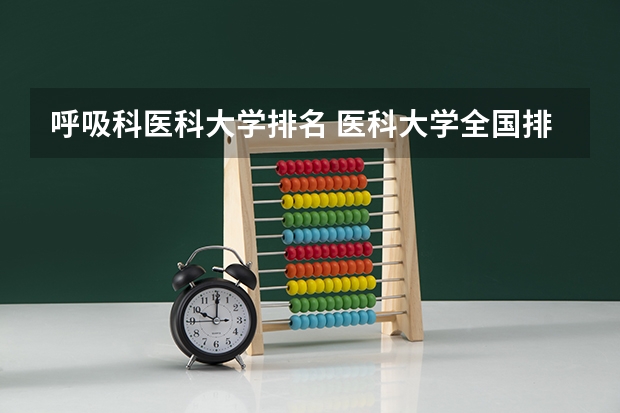 呼吸科医科大学排名 医科大学全国排名985 211