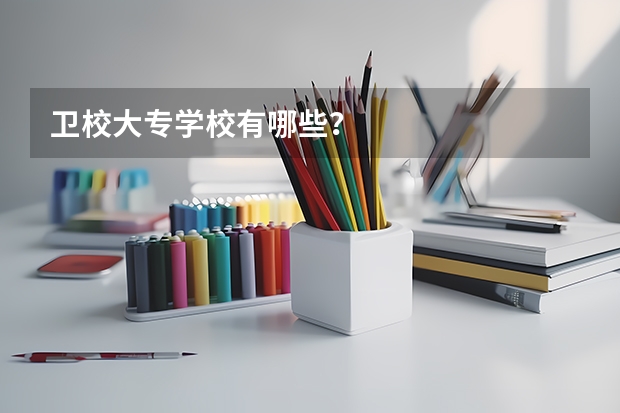卫校大专学校有哪些？
