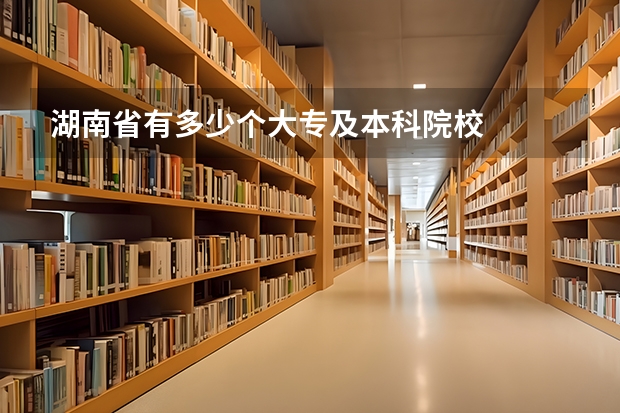 湖南省有多少个大专及本科院校