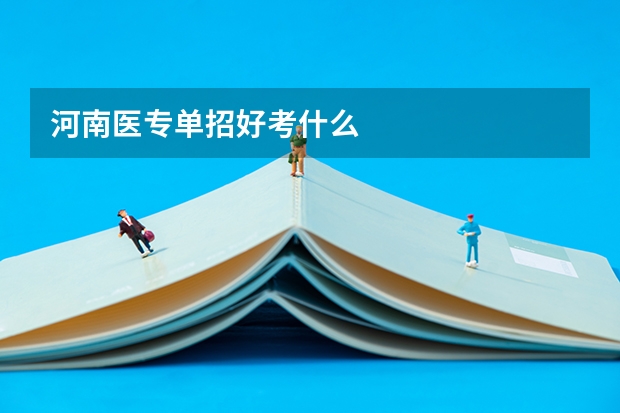 河南医专单招好考什么