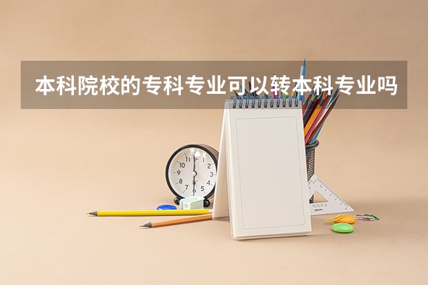 本科院校的专科专业可以转本科专业吗？