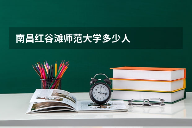 南昌红谷滩师范大学多少人