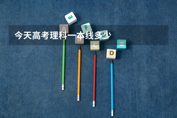 今天高考理科一本线多少