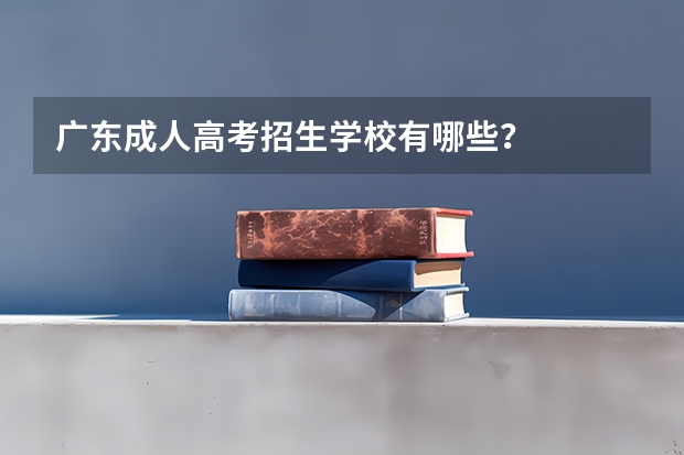 广东成人高考招生学校有哪些？