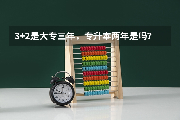 3+2是大专三年，专升本两年是吗？
