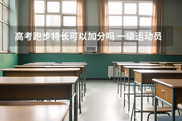 高考跑步特长可以加分吗 一级运动员高考加分政策