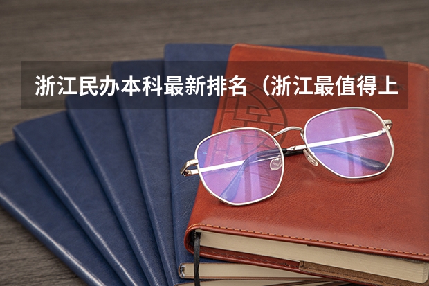 浙江民办本科最新排名（浙江最值得上的三本大学排名）