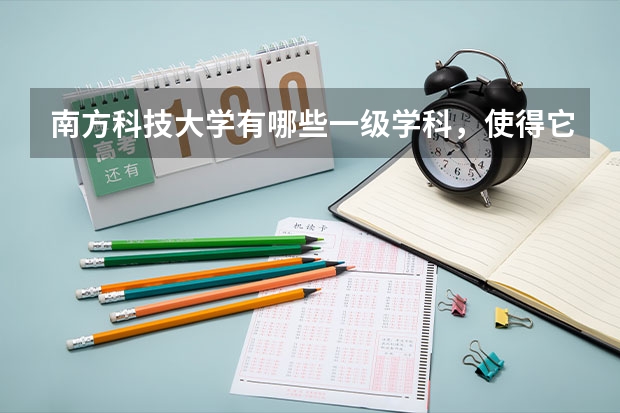南方科技大学有哪些一级学科，使得它招生分数居高不下？