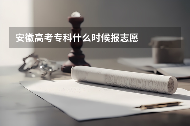 安徽高考专科什么时候报志愿