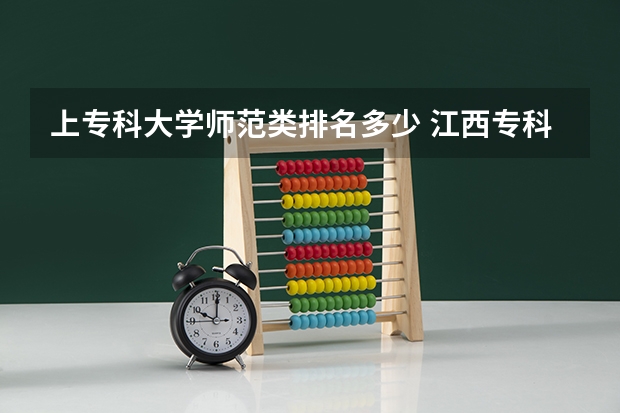 上专科大学师范类排名多少 江西专科师范类排名