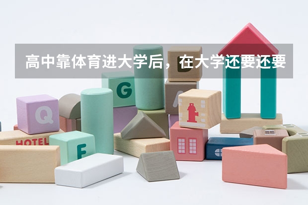 高中靠体育进大学后,在大学还要还要练体育吗?