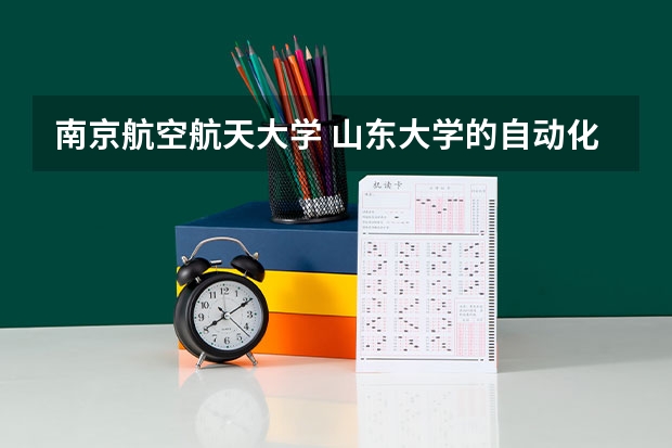 南京航空航天大学 山东大学的自动化哪个好？