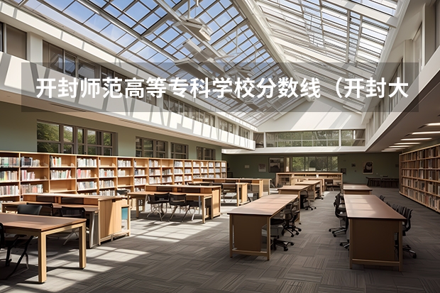 开封师范高等专科学校分数线（开封大学的招生分数线）