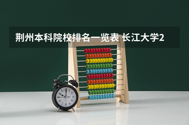 荆州本科院校排名一览表 长江大学23年最新排名
