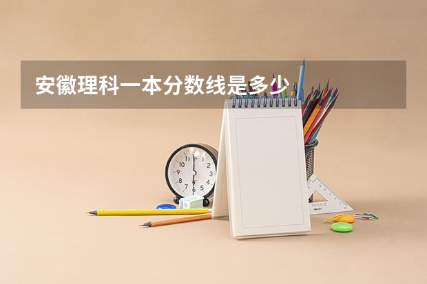 安徽理科一本分数线是多少