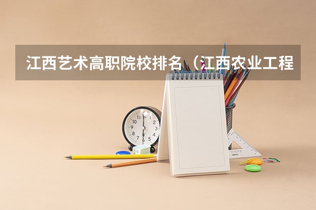 江西艺术高职院校排名（江西农业工程职业学院分数线）