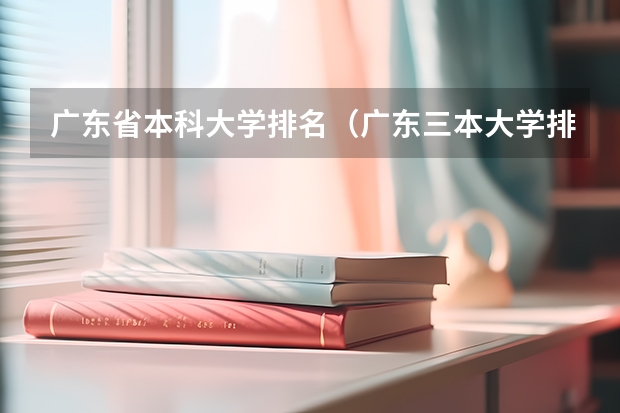 广东省本科大学排名（广东三本大学排名及分数线）