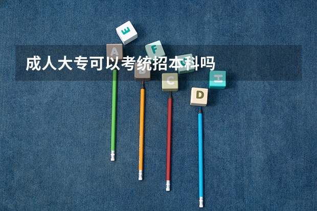 成人大专可以考统招本科吗
