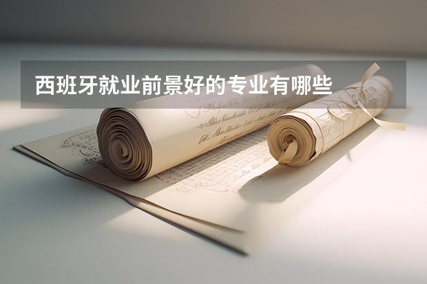 西班牙就业前景好的专业有哪些