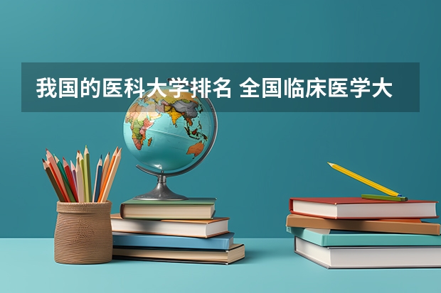我国的医科大学排名 全国临床医学大学排名一览表