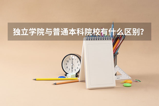 独立学院与普通本科院校有什么区别？