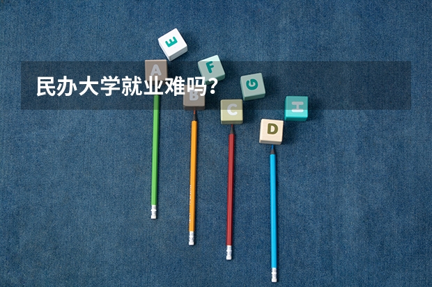 民办大学就业难吗？