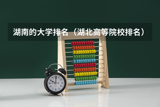 湖南的大学排名（湖北高等院校排名）