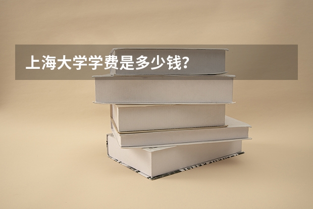 上海大学学费是多少钱？