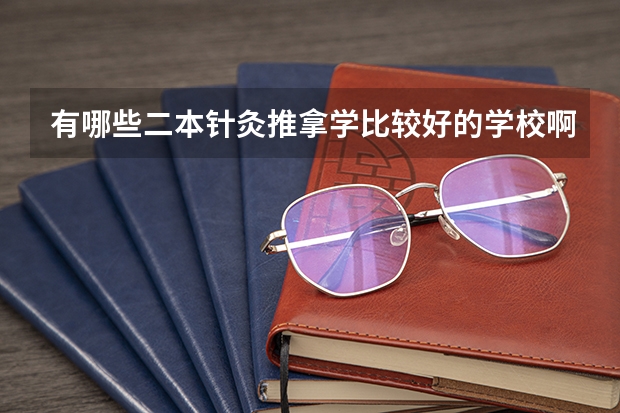 有哪些二本针灸推拿学比较好的学校啊？